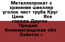 Металлопрокат с хранения швеллер уголок лист труба Круг › Цена ­ 28 000 - Все города Другое » Продам   . Калининградская обл.,Советск г.